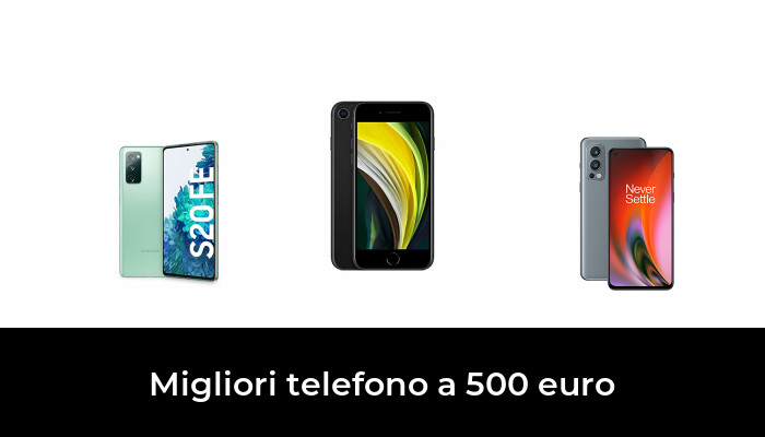 47 Migliori telefono a 500 euro nel 2022 [Secondo 860 Esperti]