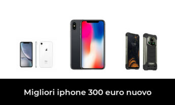 48 Migliori iphone 300 euro nuovo nel 2022 [Secondo 421 Esperti]